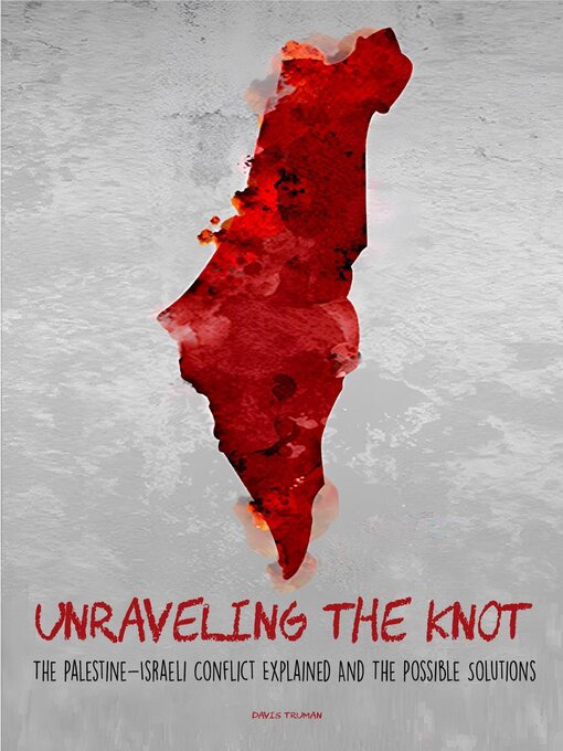 Title details for Unraveling the Knot  the Palestine-Israeli Conflict Explained and the Possible Solutions by Davis Truman - Wait list